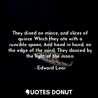  They dined on mince, and slices of quince Which they ate with a runcible spoon; ... - Edward Lear - Quotes Donut