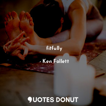 fitfully