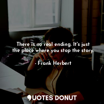  There is no real ending. It's just the place where you stop the story.... - Frank Herbert - Quotes Donut