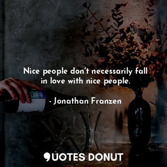 Nice people don't necessarily fall in love with nice people.