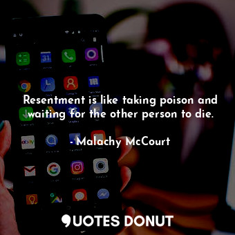  Resentment is like taking poison and waiting for the other person to die.... - Malachy McCourt - Quotes Donut