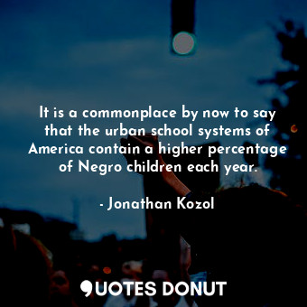 It is a commonplace by now to say that the urban school systems of America contain a higher percentage of Negro children each year.