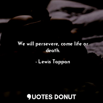  We will persevere, come life or death.... - Lewis Tappan - Quotes Donut