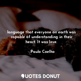  language that everyone on earth was capable of understanding in their heart. It ... - Paulo Coelho - Quotes Donut
