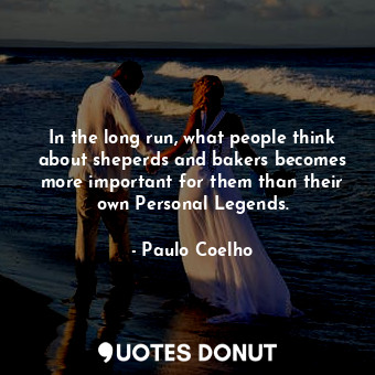  In the long run, what people think about sheperds and bakers becomes more import... - Paulo Coelho - Quotes Donut