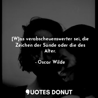  [W]as verabscheuenswerter sei, die Zeichen der Sünde oder die des Alter.... - Oscar Wilde - Quotes Donut