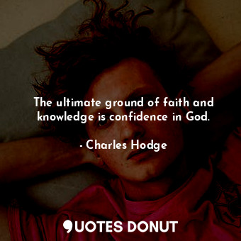 The ultimate ground of faith and knowledge is confidence in God.