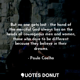  But no one gets lost - the hand of the merciful God always lies on the heads of ... - Paulo Coelho - Quotes Donut