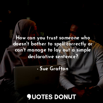 How can you trust someone who doesn't bother to spell correctly or can't manage ... - Sue Grafton - Quotes Donut
