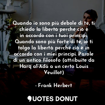  Quando io sono più debole di te, ti chiedo la libertà perché ciò è in accordo co... - Frank Herbert - Quotes Donut
