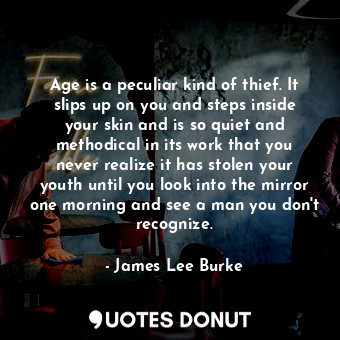  Age is a peculiar kind of thief. It slips up on you and steps inside your skin a... - James Lee Burke - Quotes Donut