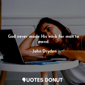  God never made His work for man to mend.... - John Dryden - Quotes Donut
