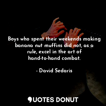  Boys who spent their weekends making banana nut muffins did not, as a rule, exce... - David Sedaris - Quotes Donut