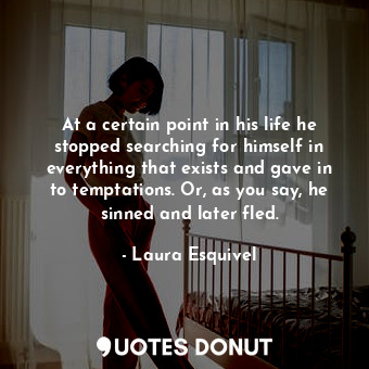  At a certain point in his life he stopped searching for himself in everything th... - Laura Esquivel - Quotes Donut
