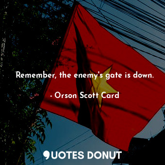  Remember, the enemy's gate is down.... - Orson Scott Card - Quotes Donut