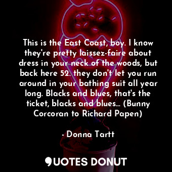  This is the East Coast, boy. I know they're pretty laissez-faire about dress in ... - Donna Tartt - Quotes Donut
