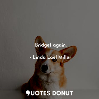  Bridget again.... - Linda Lael Miller - Quotes Donut