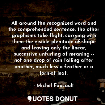  All around the recognized word and the comprehended sentence, the other graphism... - Michel Foucault - Quotes Donut