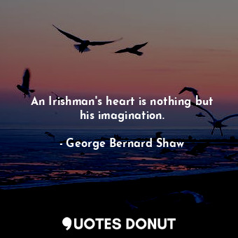  An Irishman's heart is nothing but his imagination.... - George Bernard Shaw - Quotes Donut