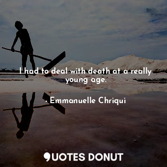  I had to deal with death at a really young age.... - Emmanuelle Chriqui - Quotes Donut