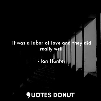  It was a labor of love and they did really well.... - Ian Hunter - Quotes Donut