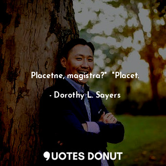  Placetne, magistra?"  "Placet.... - Dorothy L. Sayers - Quotes Donut