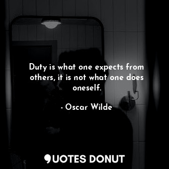  Duty is what one expects from others, it is not what one does oneself.... - Oscar Wilde - Quotes Donut