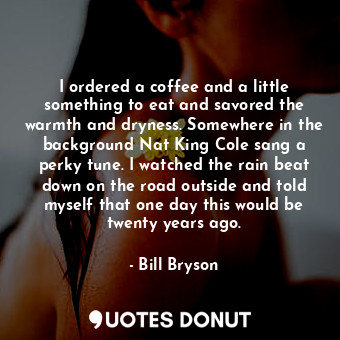  I ordered a coffee and a little something to eat and savored the warmth and dryn... - Bill Bryson - Quotes Donut