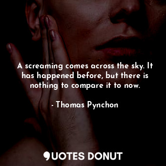  A screaming comes across the sky. It has happened before, but there is nothing t... - Thomas Pynchon - Quotes Donut