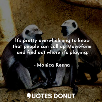  It&#39;s pretty overwhelming to know that people can call up Moviefone and find ... - Monica Keena - Quotes Donut