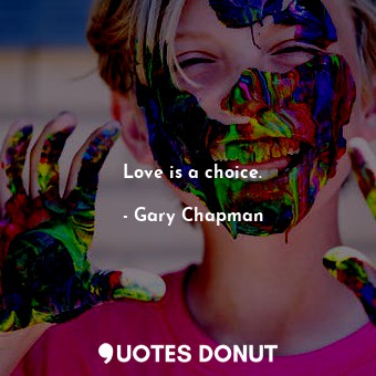  Love is a choice.... - Gary Chapman - Quotes Donut