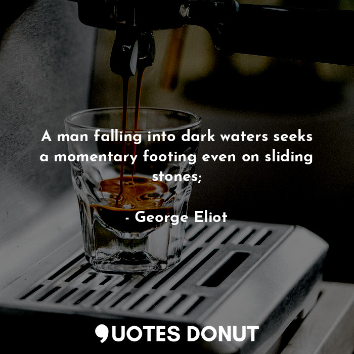 A man falling into dark waters seeks a momentary footing even on sliding stones;