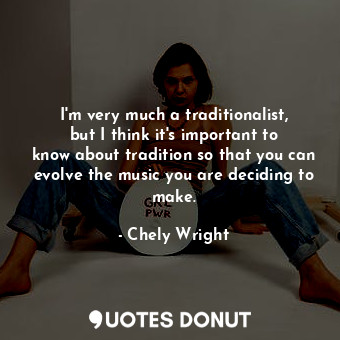  I&#39;m very much a traditionalist, but I think it&#39;s important to know about... - Chely Wright - Quotes Donut