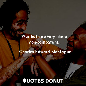  War hath no fury like a non-combatant.... - Charles Edward Montague - Quotes Donut