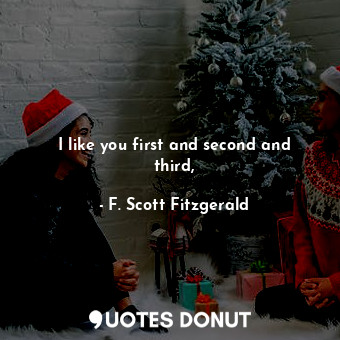  I like you first and second and third,... - F. Scott Fitzgerald - Quotes Donut