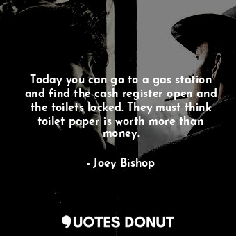  Today you can go to a gas station and find the cash register open and the toilet... - Joey Bishop - Quotes Donut