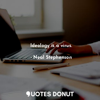  Ideology is a virus.... - Neal Stephenson - Quotes Donut