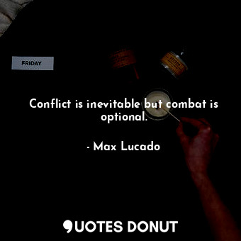  Conflict is inevitable but combat is optional.... - Max Lucado - Quotes Donut