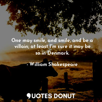 One may smile, and smile, and be a villain; at least I'm sure it may be so in De... - William Shakespeare - Quotes Donut