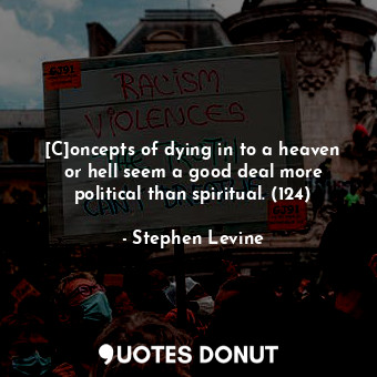  [C]oncepts of dying in to a heaven or hell seem a good deal more political than ... - Stephen Levine - Quotes Donut