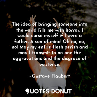  The idea of bringing someone into the world fills me with horror. I would curse ... - Gustave Flaubert - Quotes Donut