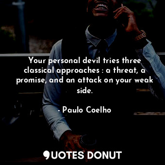  Your personal devil tries three classical approaches : a threat, a promise, and ... - Paulo Coelho - Quotes Donut