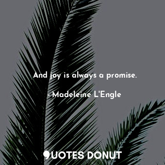  And joy is always a promise.... - Madeleine L&#039;Engle - Quotes Donut