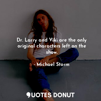 Dr. Larry and Viki are the only original characters left on the show.