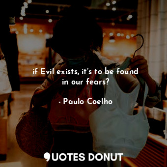  if Evil exists, it’s to be found in our fears?... - Paulo Coelho - Quotes Donut