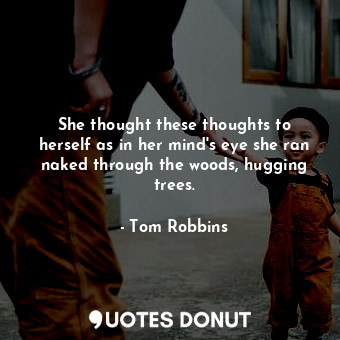  She thought these thoughts to herself as in her mind's eye she ran naked through... - Tom Robbins - Quotes Donut