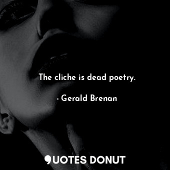  The cliche is dead poetry.... - Gerald Brenan - Quotes Donut