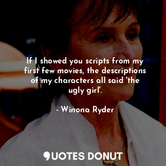  If I showed you scripts from my first few movies, the descriptions of my charact... - Winona Ryder - Quotes Donut