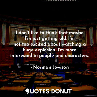  I don&#39;t like to think that maybe I&#39;m just getting old. I&#39;m not too e... - Norman Jewison - Quotes Donut