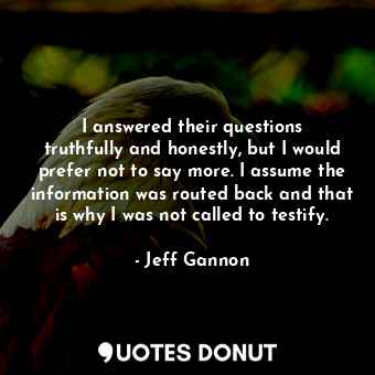  I answered their questions truthfully and honestly, but I would prefer not to sa... - Jeff Gannon - Quotes Donut
